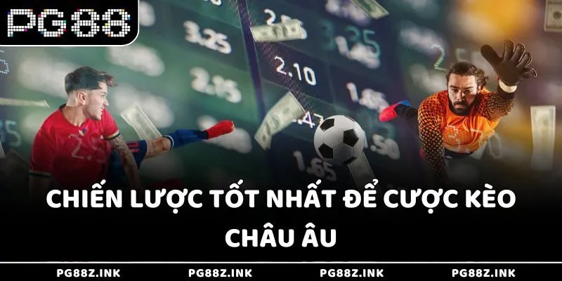 Chiến lược tốt nhất để cược kèo châu Âu