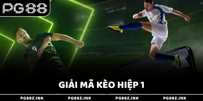 Giải mã kèo hiệp 1