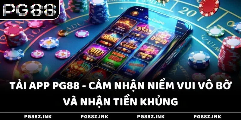 Tải app PG88 - Cảm nhận niềm vui vô bờ và nhận tiền khủng